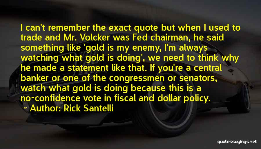 Rick Santelli Quotes: I Can't Remember The Exact Quote But When I Used To Trade And Mr. Volcker Was Fed Chairman, He Said