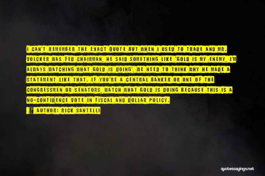 Rick Santelli Quotes: I Can't Remember The Exact Quote But When I Used To Trade And Mr. Volcker Was Fed Chairman, He Said