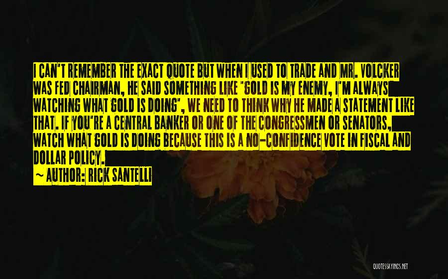 Rick Santelli Quotes: I Can't Remember The Exact Quote But When I Used To Trade And Mr. Volcker Was Fed Chairman, He Said