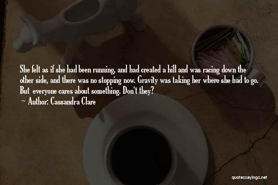 Cassandra Clare Quotes: She Felt As If She Had Been Running, And Had Created A Hill And Was Racing Down The Other Side,