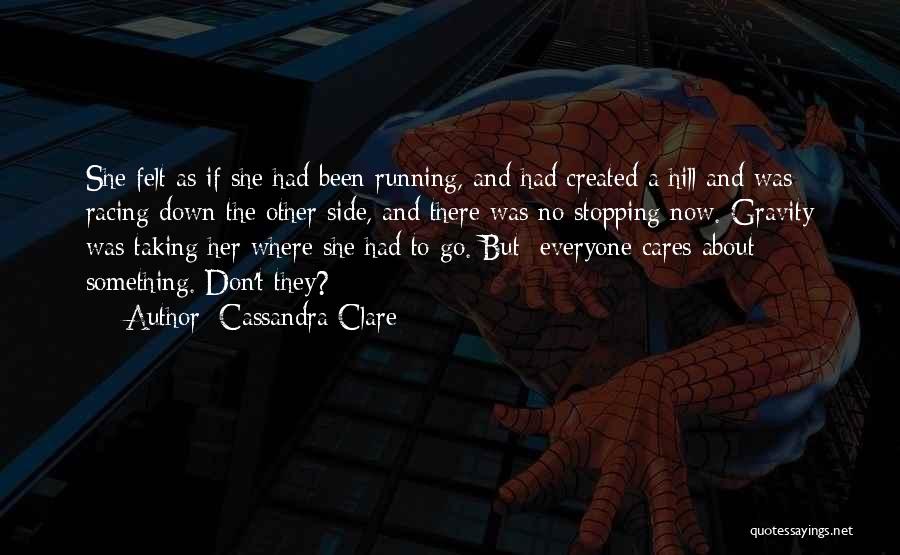 Cassandra Clare Quotes: She Felt As If She Had Been Running, And Had Created A Hill And Was Racing Down The Other Side,