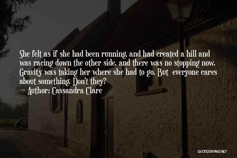 Cassandra Clare Quotes: She Felt As If She Had Been Running, And Had Created A Hill And Was Racing Down The Other Side,