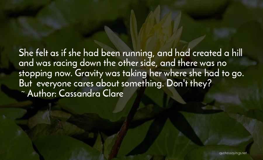 Cassandra Clare Quotes: She Felt As If She Had Been Running, And Had Created A Hill And Was Racing Down The Other Side,