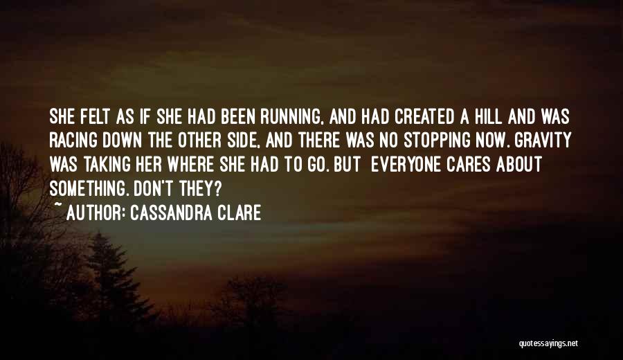 Cassandra Clare Quotes: She Felt As If She Had Been Running, And Had Created A Hill And Was Racing Down The Other Side,