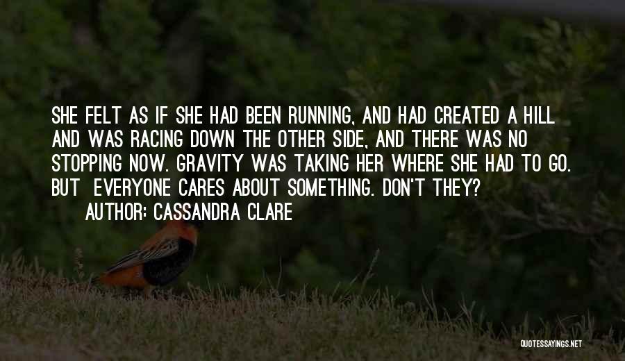 Cassandra Clare Quotes: She Felt As If She Had Been Running, And Had Created A Hill And Was Racing Down The Other Side,