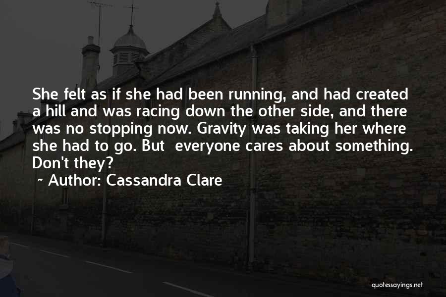Cassandra Clare Quotes: She Felt As If She Had Been Running, And Had Created A Hill And Was Racing Down The Other Side,