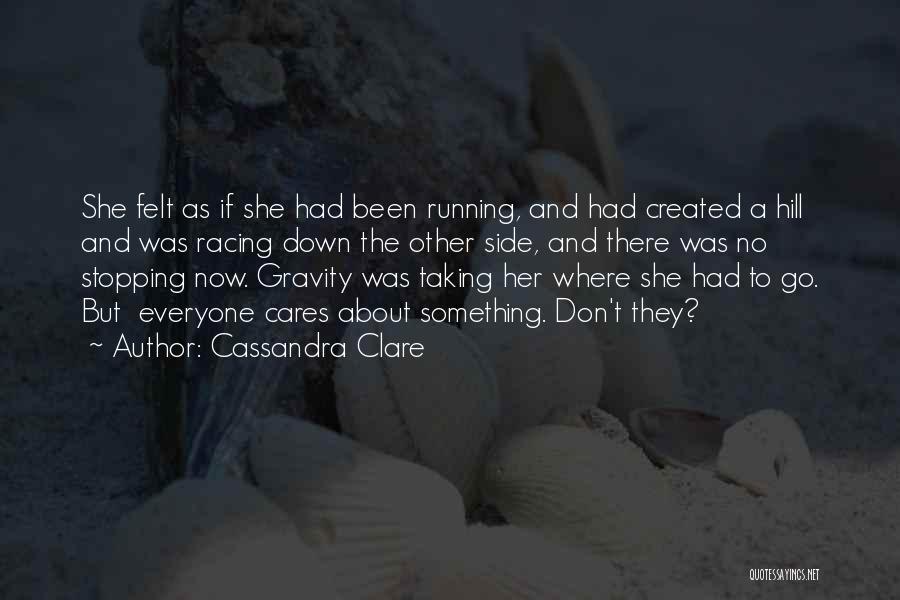 Cassandra Clare Quotes: She Felt As If She Had Been Running, And Had Created A Hill And Was Racing Down The Other Side,
