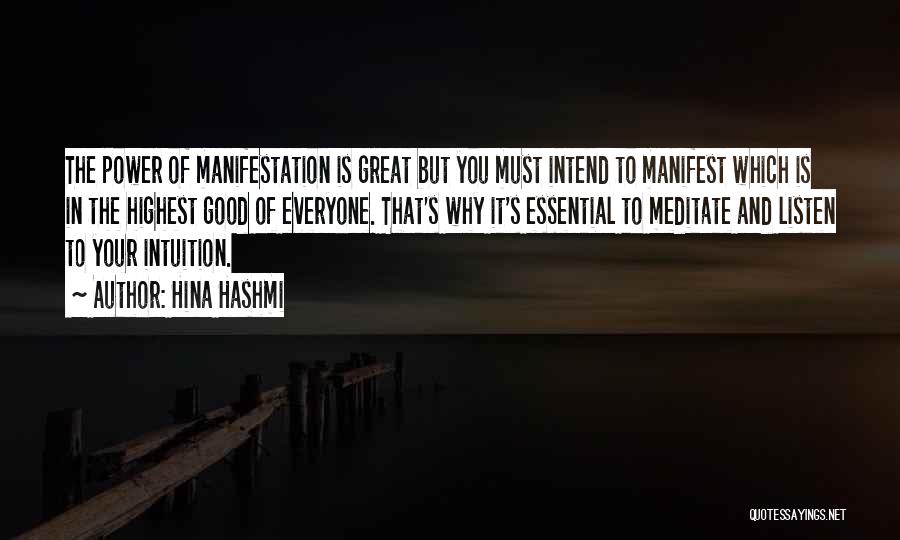 Hina Hashmi Quotes: The Power Of Manifestation Is Great But You Must Intend To Manifest Which Is In The Highest Good Of Everyone.