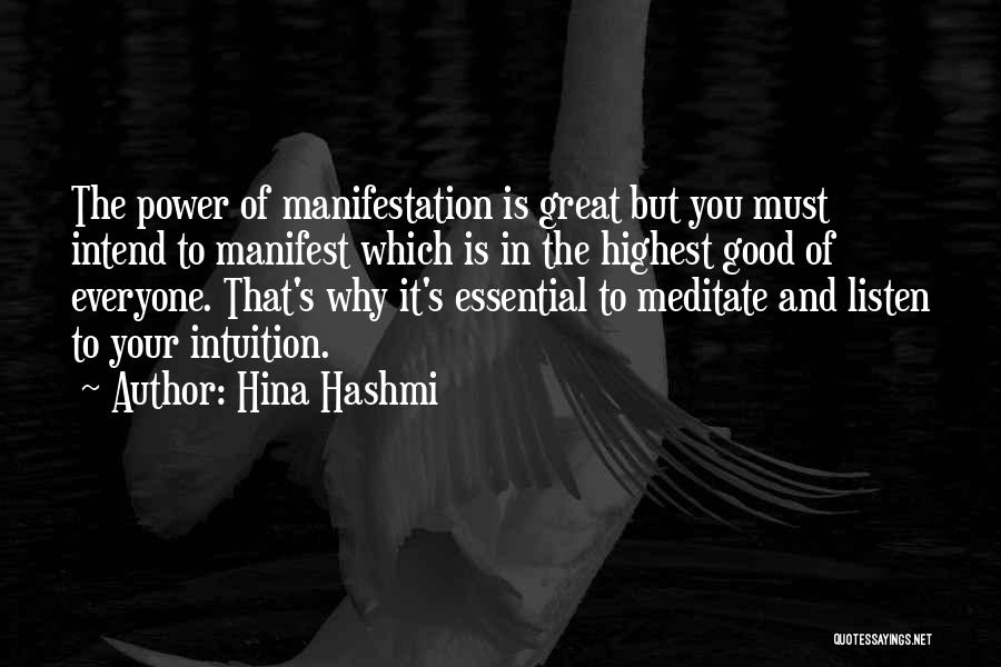 Hina Hashmi Quotes: The Power Of Manifestation Is Great But You Must Intend To Manifest Which Is In The Highest Good Of Everyone.