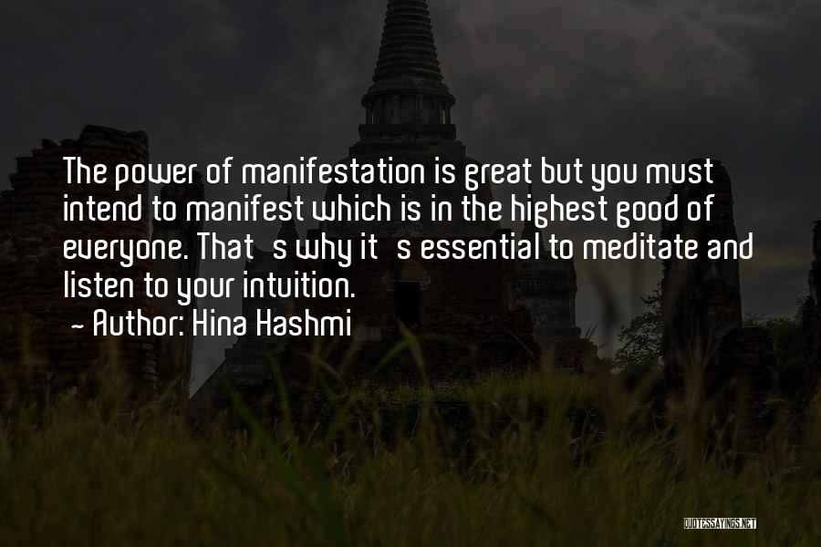 Hina Hashmi Quotes: The Power Of Manifestation Is Great But You Must Intend To Manifest Which Is In The Highest Good Of Everyone.