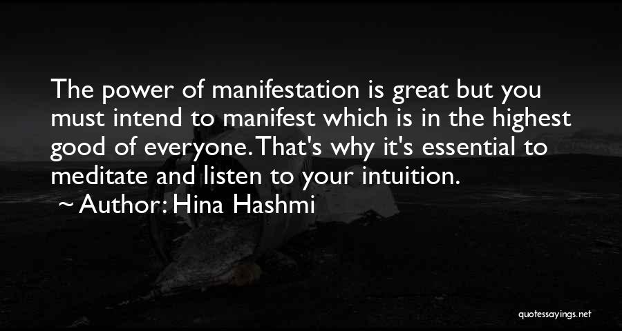 Hina Hashmi Quotes: The Power Of Manifestation Is Great But You Must Intend To Manifest Which Is In The Highest Good Of Everyone.