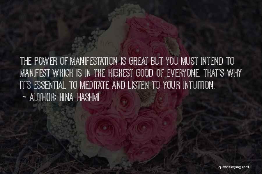 Hina Hashmi Quotes: The Power Of Manifestation Is Great But You Must Intend To Manifest Which Is In The Highest Good Of Everyone.