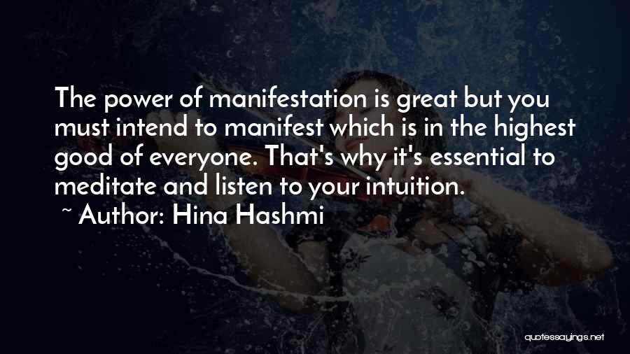 Hina Hashmi Quotes: The Power Of Manifestation Is Great But You Must Intend To Manifest Which Is In The Highest Good Of Everyone.