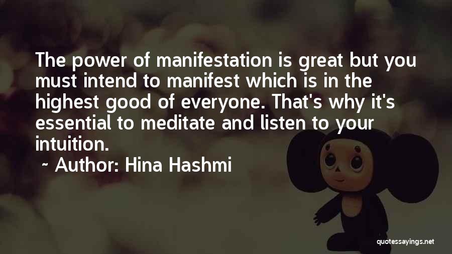 Hina Hashmi Quotes: The Power Of Manifestation Is Great But You Must Intend To Manifest Which Is In The Highest Good Of Everyone.