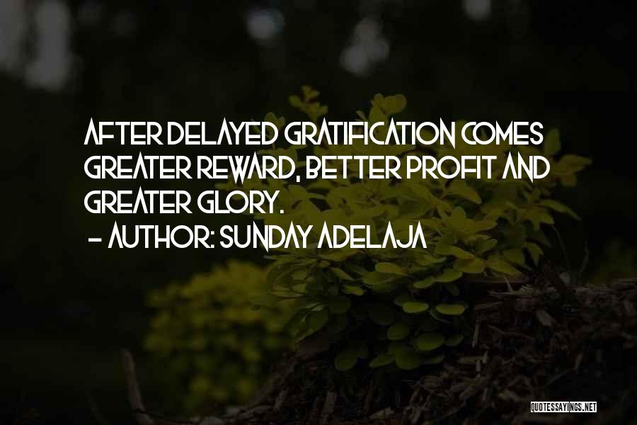 Sunday Adelaja Quotes: After Delayed Gratification Comes Greater Reward, Better Profit And Greater Glory.