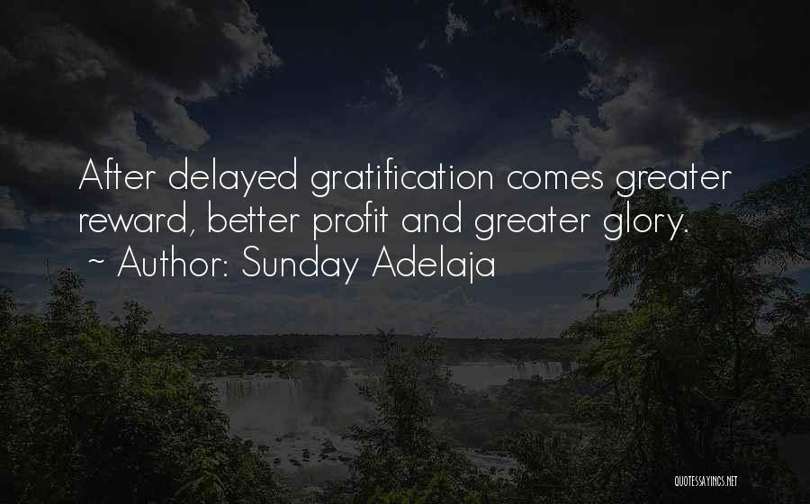 Sunday Adelaja Quotes: After Delayed Gratification Comes Greater Reward, Better Profit And Greater Glory.