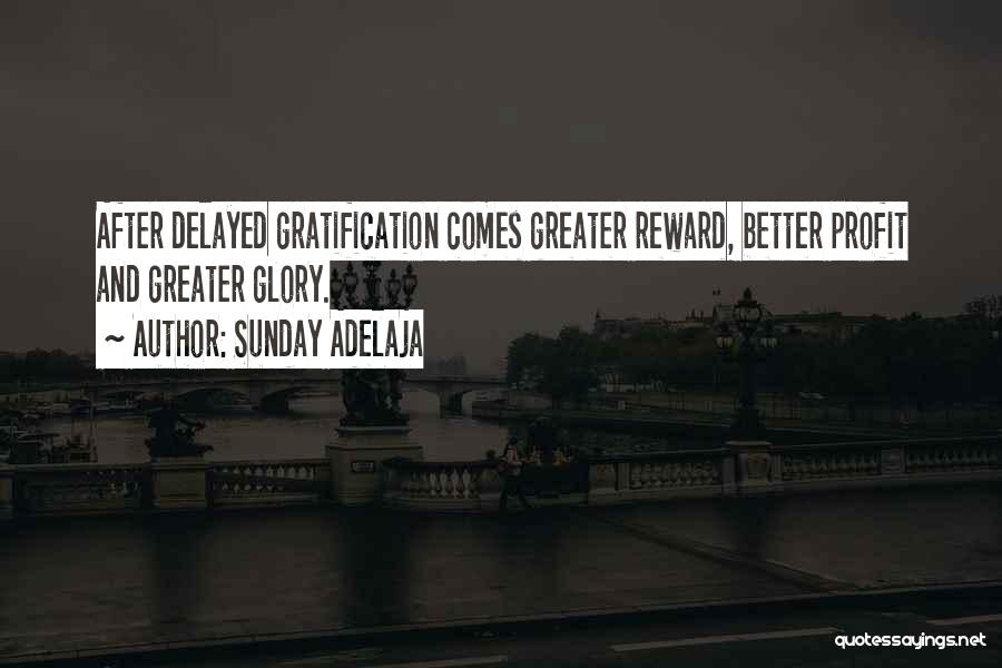 Sunday Adelaja Quotes: After Delayed Gratification Comes Greater Reward, Better Profit And Greater Glory.
