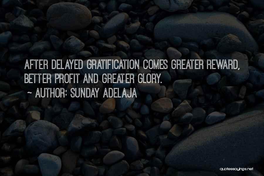 Sunday Adelaja Quotes: After Delayed Gratification Comes Greater Reward, Better Profit And Greater Glory.