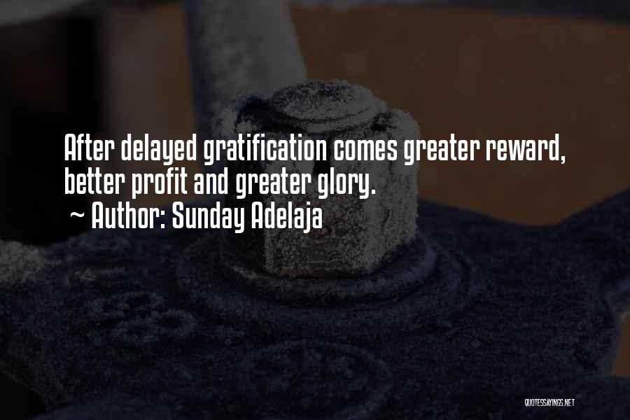 Sunday Adelaja Quotes: After Delayed Gratification Comes Greater Reward, Better Profit And Greater Glory.