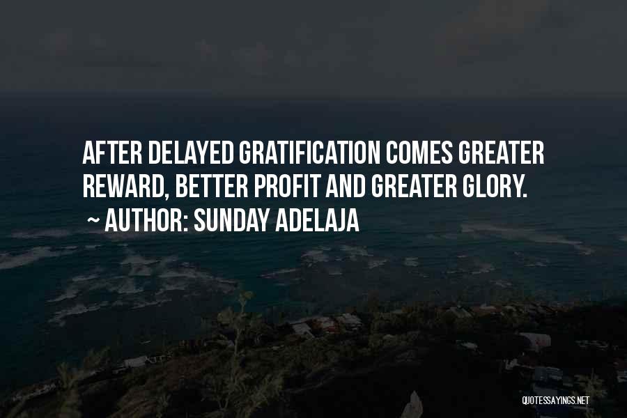 Sunday Adelaja Quotes: After Delayed Gratification Comes Greater Reward, Better Profit And Greater Glory.
