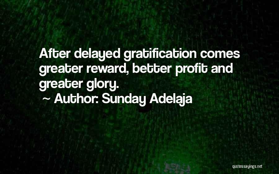 Sunday Adelaja Quotes: After Delayed Gratification Comes Greater Reward, Better Profit And Greater Glory.