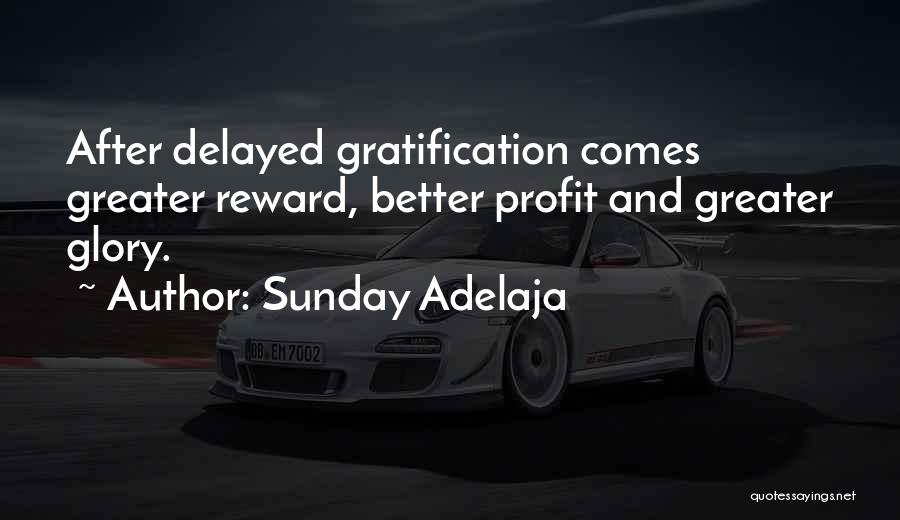 Sunday Adelaja Quotes: After Delayed Gratification Comes Greater Reward, Better Profit And Greater Glory.