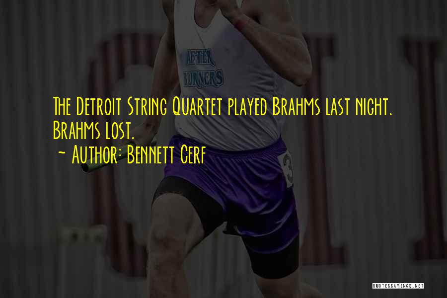 Bennett Cerf Quotes: The Detroit String Quartet Played Brahms Last Night. Brahms Lost.