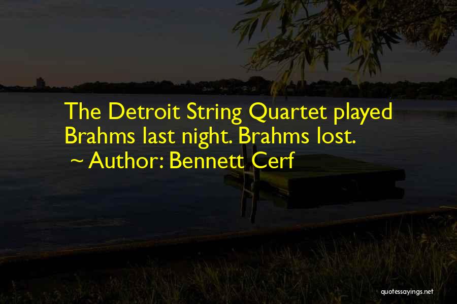 Bennett Cerf Quotes: The Detroit String Quartet Played Brahms Last Night. Brahms Lost.