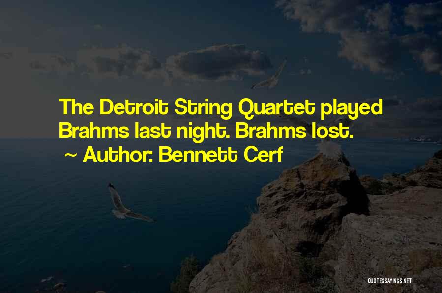 Bennett Cerf Quotes: The Detroit String Quartet Played Brahms Last Night. Brahms Lost.