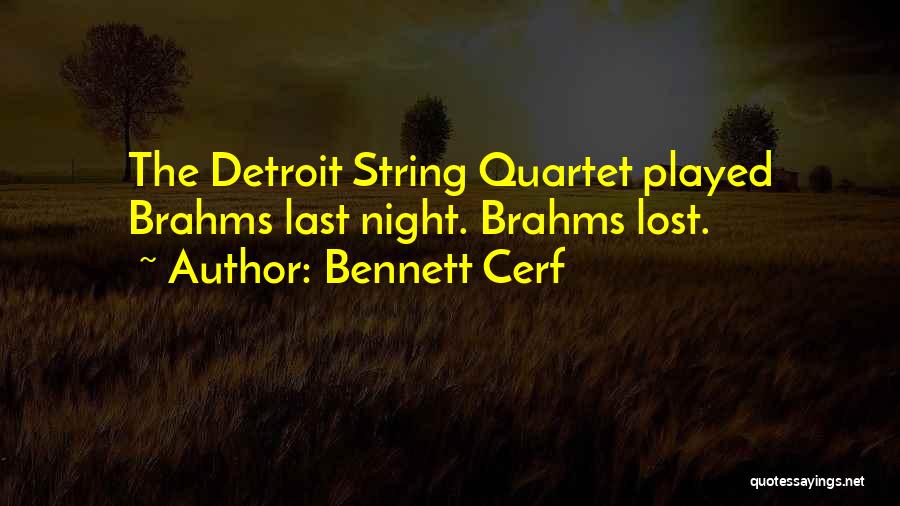 Bennett Cerf Quotes: The Detroit String Quartet Played Brahms Last Night. Brahms Lost.