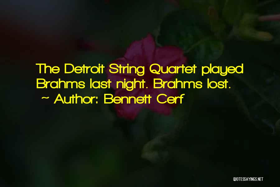Bennett Cerf Quotes: The Detroit String Quartet Played Brahms Last Night. Brahms Lost.