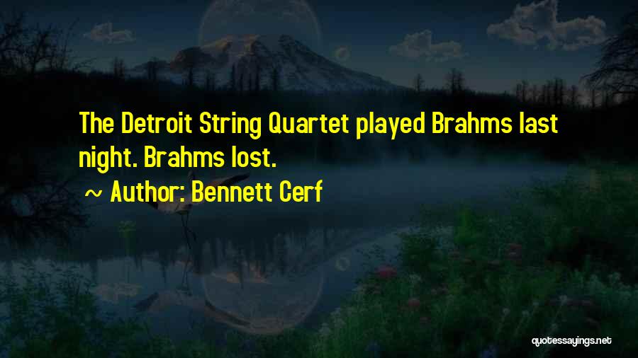 Bennett Cerf Quotes: The Detroit String Quartet Played Brahms Last Night. Brahms Lost.