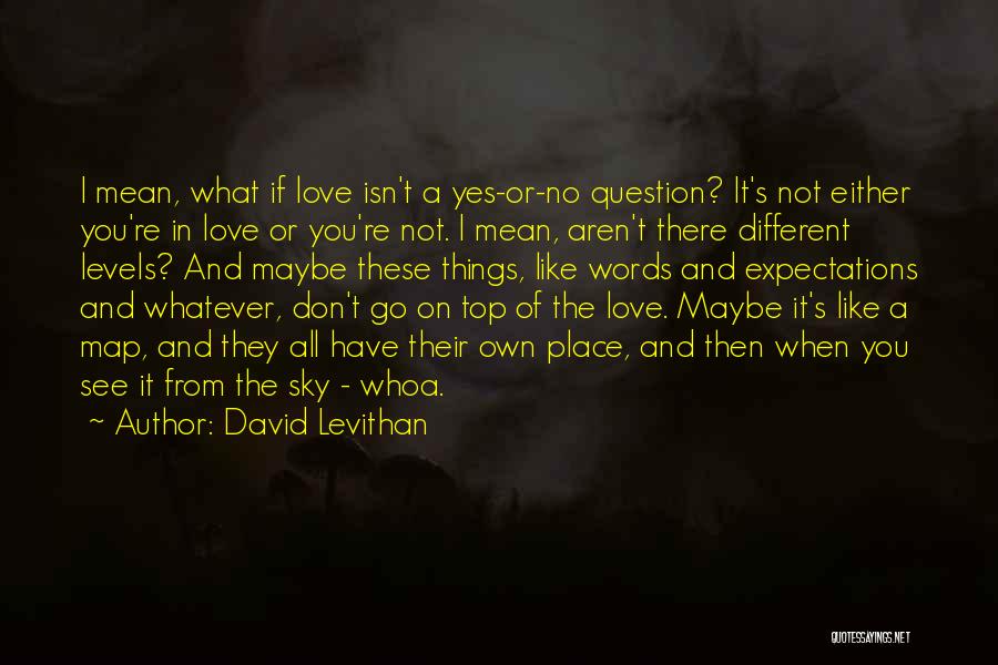 David Levithan Quotes: I Mean, What If Love Isn't A Yes-or-no Question? It's Not Either You're In Love Or You're Not. I Mean,
