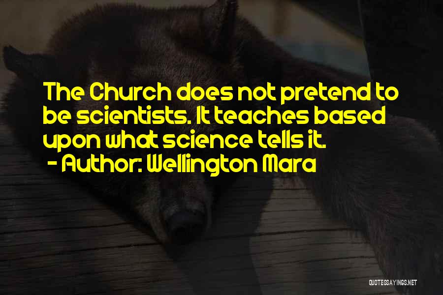 Wellington Mara Quotes: The Church Does Not Pretend To Be Scientists. It Teaches Based Upon What Science Tells It.