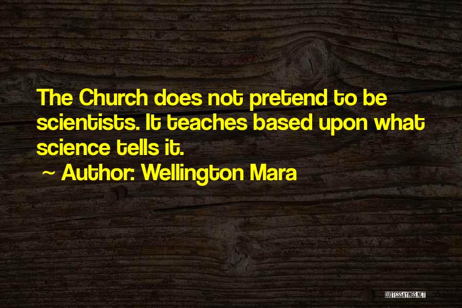 Wellington Mara Quotes: The Church Does Not Pretend To Be Scientists. It Teaches Based Upon What Science Tells It.