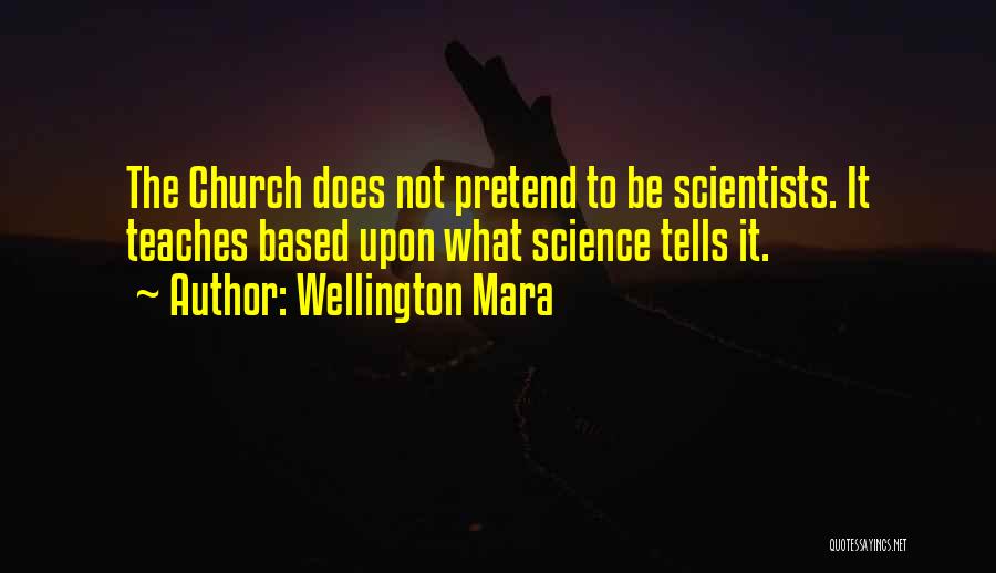 Wellington Mara Quotes: The Church Does Not Pretend To Be Scientists. It Teaches Based Upon What Science Tells It.