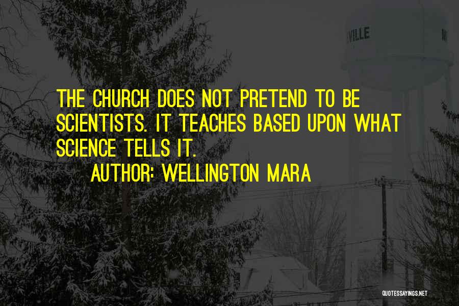 Wellington Mara Quotes: The Church Does Not Pretend To Be Scientists. It Teaches Based Upon What Science Tells It.