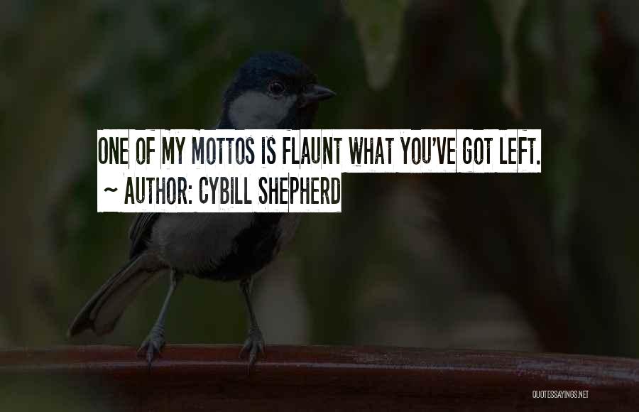 Cybill Shepherd Quotes: One Of My Mottos Is Flaunt What You've Got Left.