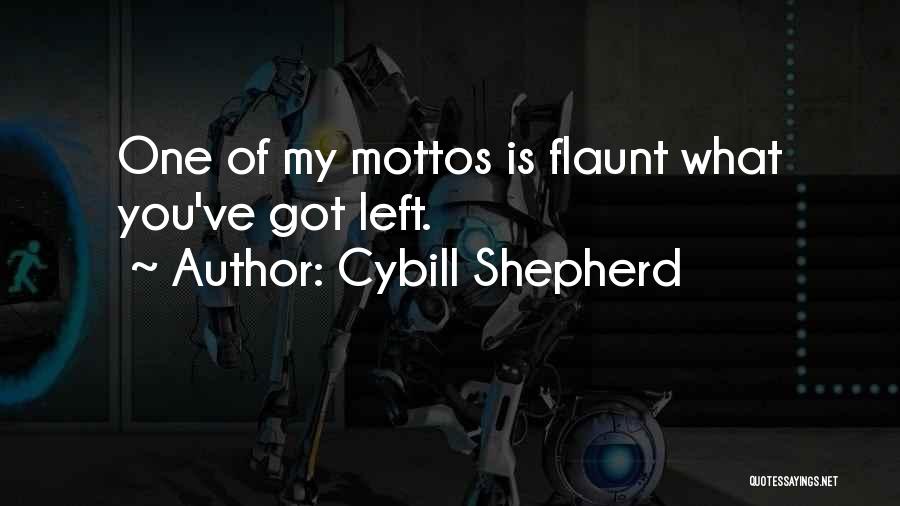 Cybill Shepherd Quotes: One Of My Mottos Is Flaunt What You've Got Left.