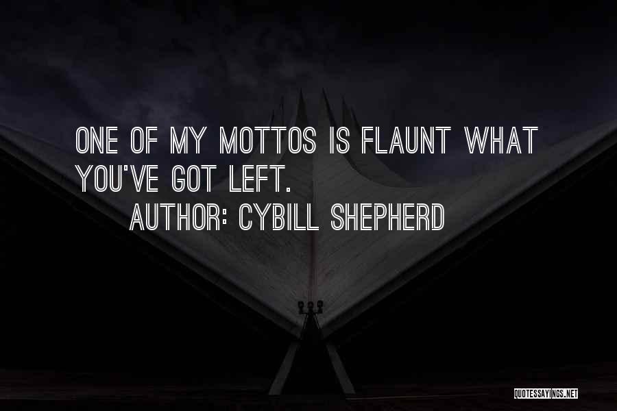Cybill Shepherd Quotes: One Of My Mottos Is Flaunt What You've Got Left.