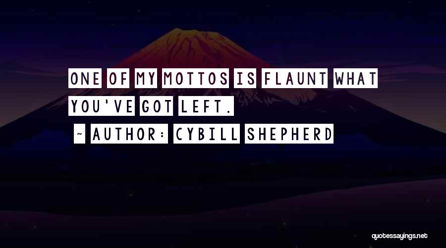 Cybill Shepherd Quotes: One Of My Mottos Is Flaunt What You've Got Left.