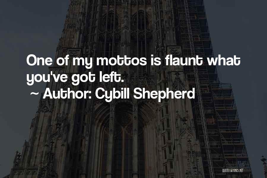 Cybill Shepherd Quotes: One Of My Mottos Is Flaunt What You've Got Left.