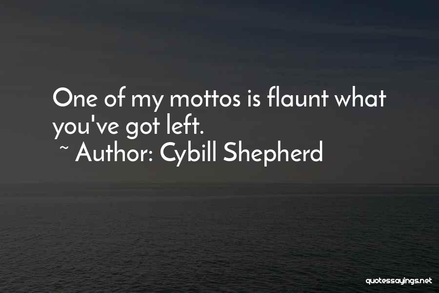 Cybill Shepherd Quotes: One Of My Mottos Is Flaunt What You've Got Left.
