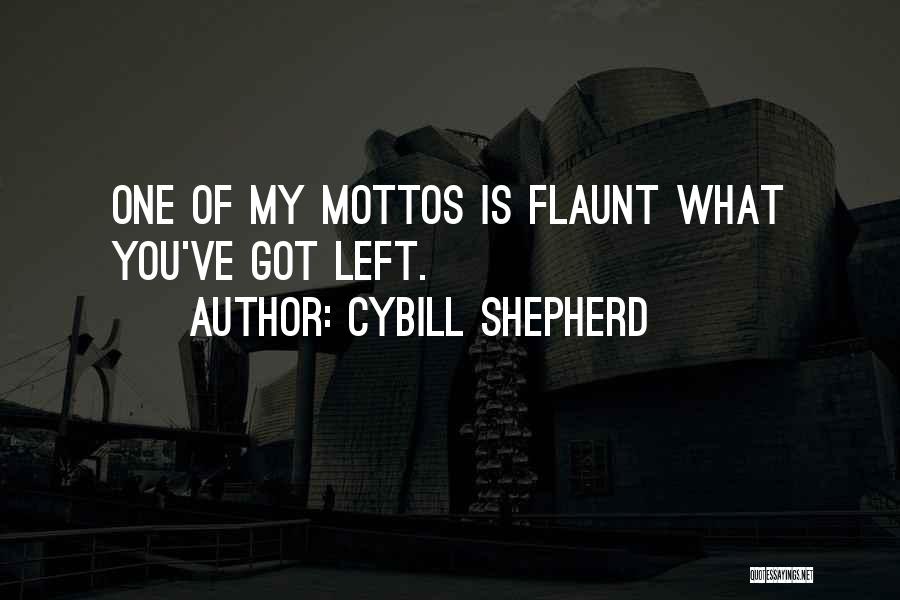 Cybill Shepherd Quotes: One Of My Mottos Is Flaunt What You've Got Left.