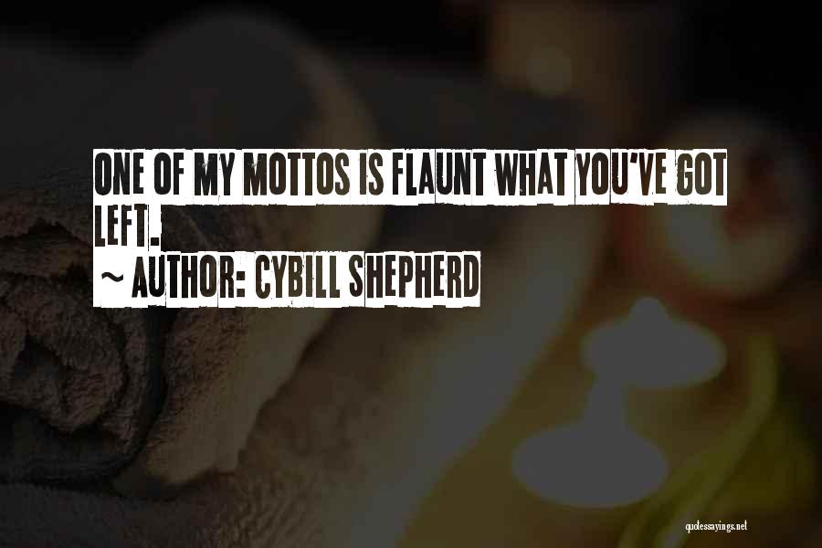 Cybill Shepherd Quotes: One Of My Mottos Is Flaunt What You've Got Left.