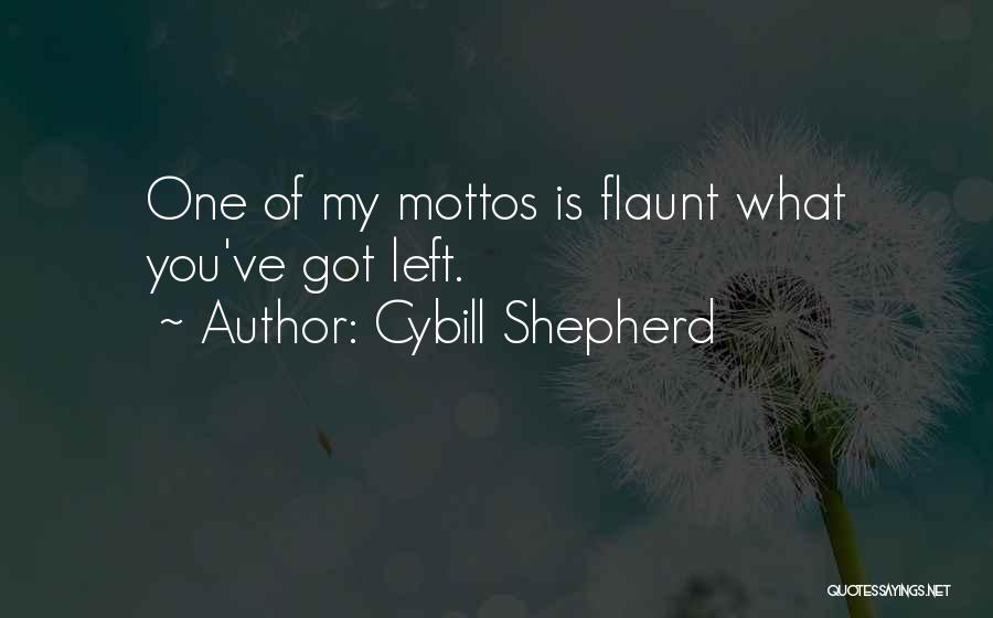 Cybill Shepherd Quotes: One Of My Mottos Is Flaunt What You've Got Left.