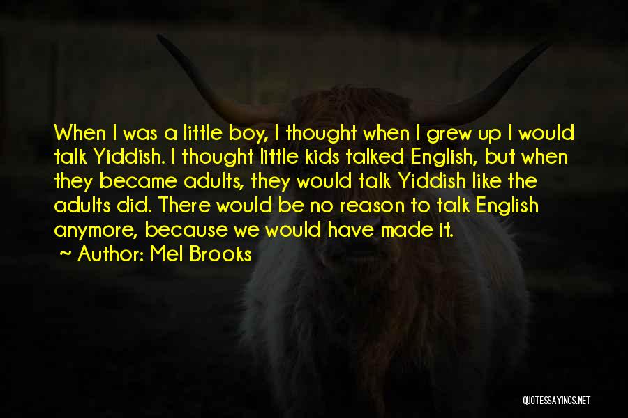 Mel Brooks Quotes: When I Was A Little Boy, I Thought When I Grew Up I Would Talk Yiddish. I Thought Little Kids