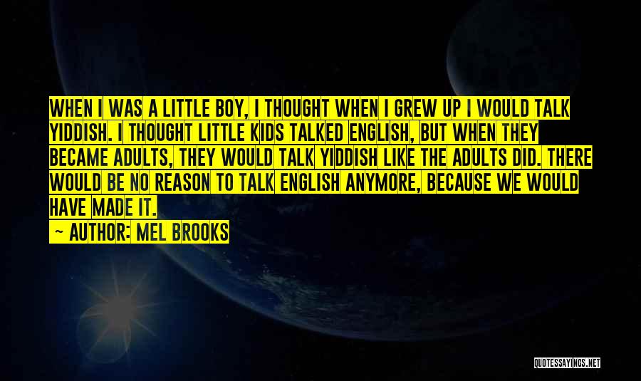 Mel Brooks Quotes: When I Was A Little Boy, I Thought When I Grew Up I Would Talk Yiddish. I Thought Little Kids