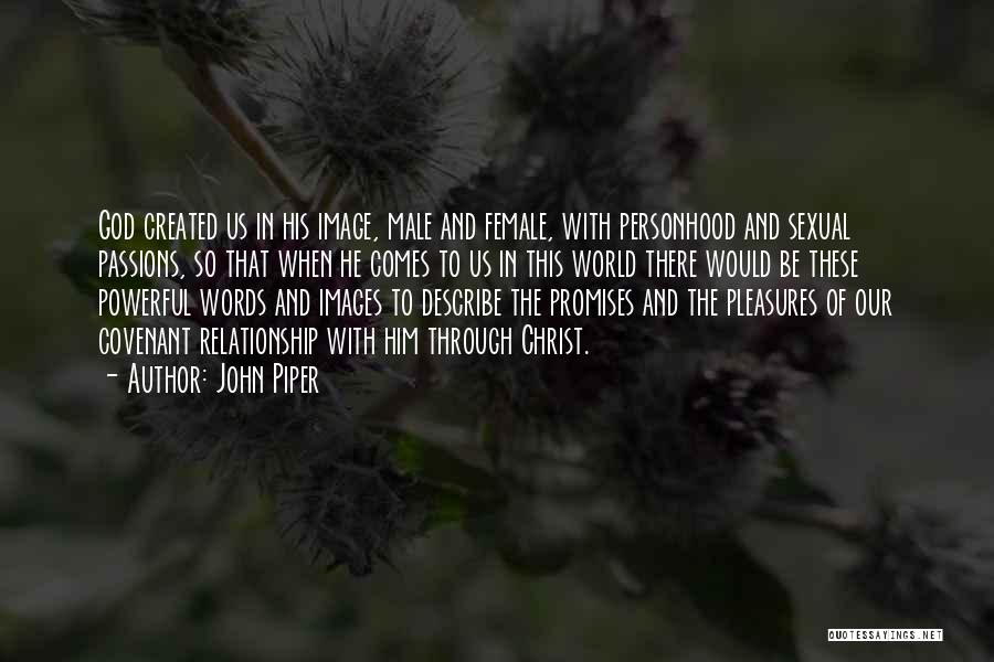 John Piper Quotes: God Created Us In His Image, Male And Female, With Personhood And Sexual Passions, So That When He Comes To