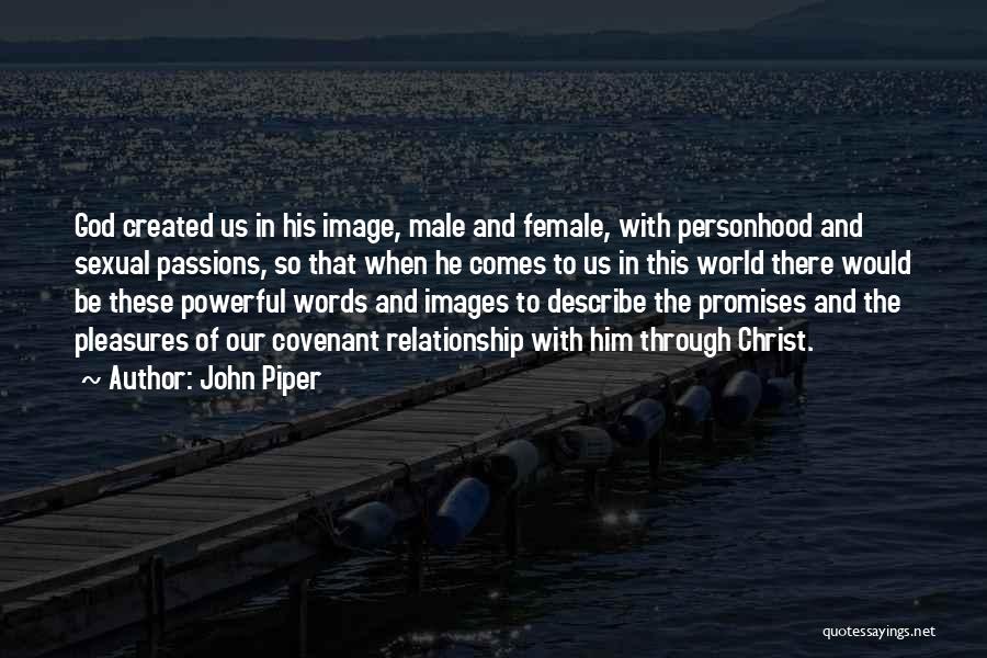 John Piper Quotes: God Created Us In His Image, Male And Female, With Personhood And Sexual Passions, So That When He Comes To